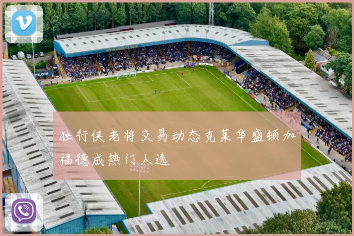 独行侠老将交易动态克莱华盛顿加福德成热门人选